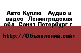 Авто Куплю - Аудио и видео. Ленинградская обл.,Санкт-Петербург г.